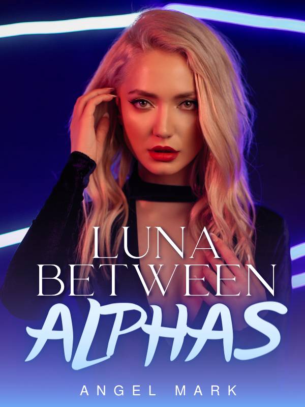 Luna Between Alphas — by Angel Mark — AlphaNovel