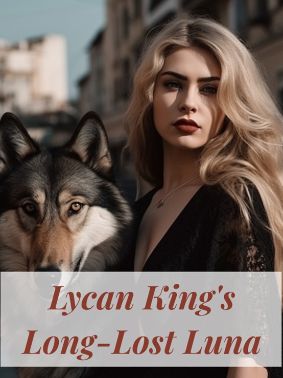 Lycan King's LongLost Luna — by T.H.Jessica — AlphaNovel