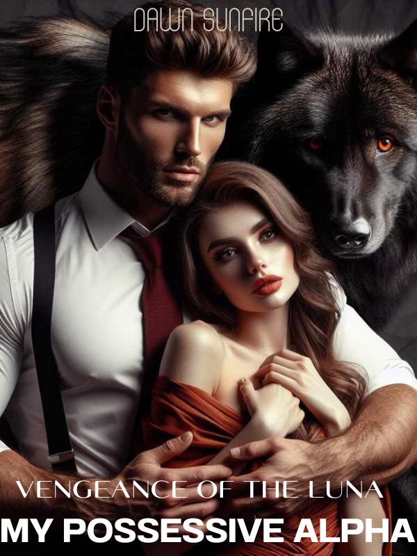 Vengeance of the Luna: My Possessive Alpha — by Dawn Sunfire — AlphaNovel