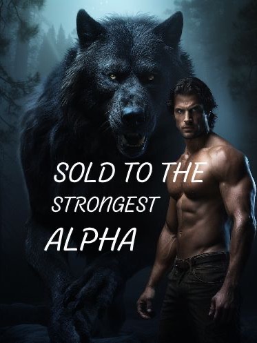 Sold To The Strongest Alpha — by Rachey July — AlphaNovel