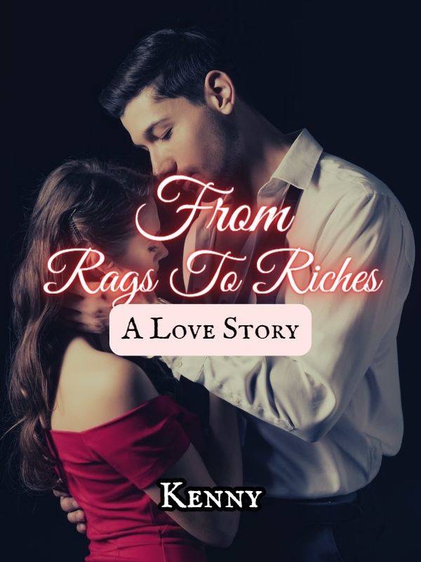 From Rags to Riches: A Love Story — by Boltkenny — AlphaNovel