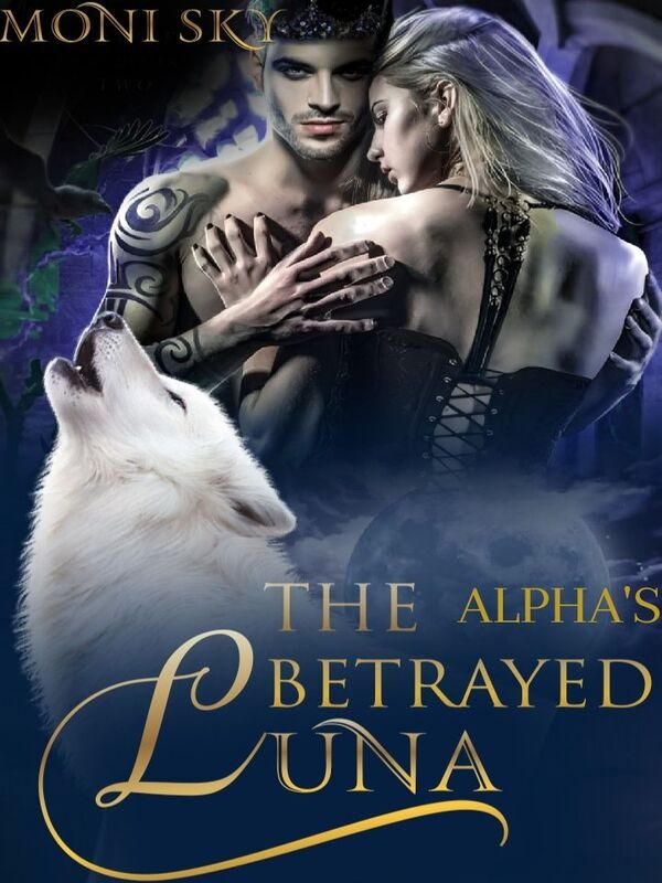 THE ALPHA's BETRAYED LUNA — by Moni Sky — AlphaNovel