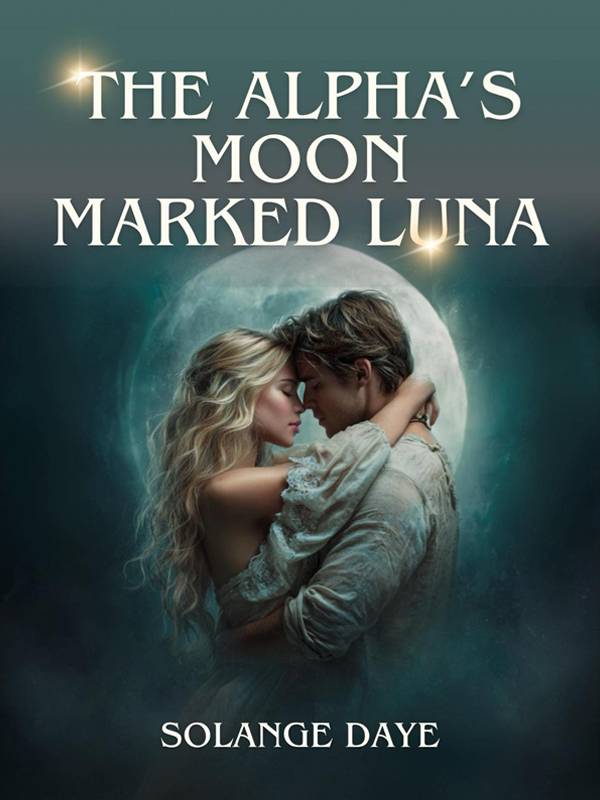 The Alpha's Moon Marked Luna — by solange-daye — AlphaNovel