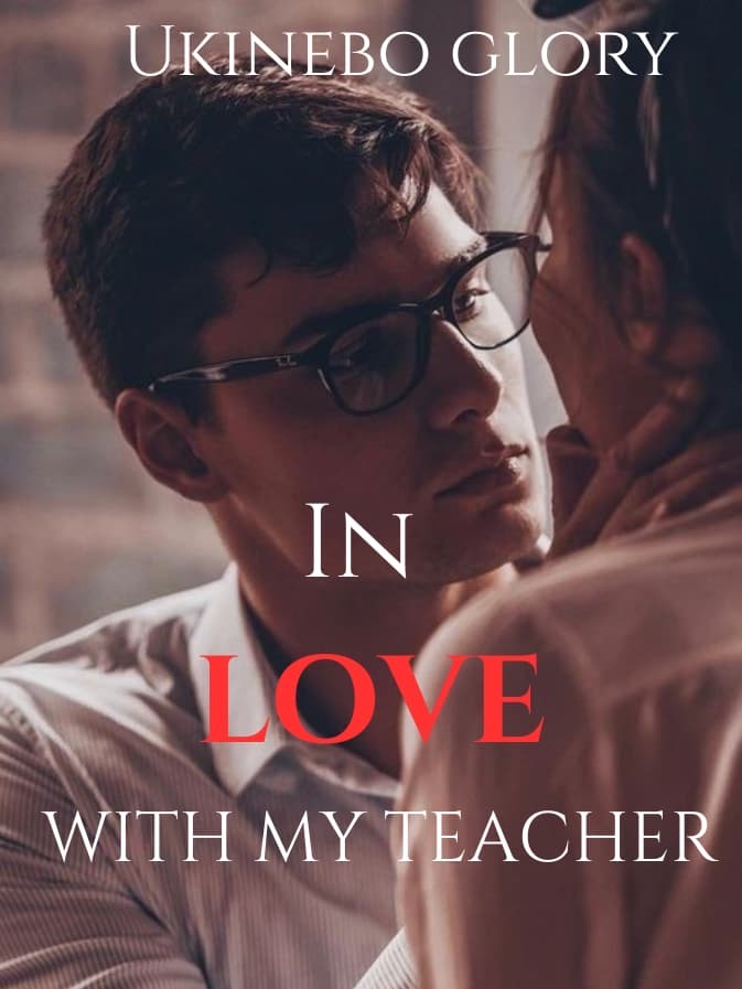 In Love With My Teacher — by Ukinebo Glory — AlphaNovel